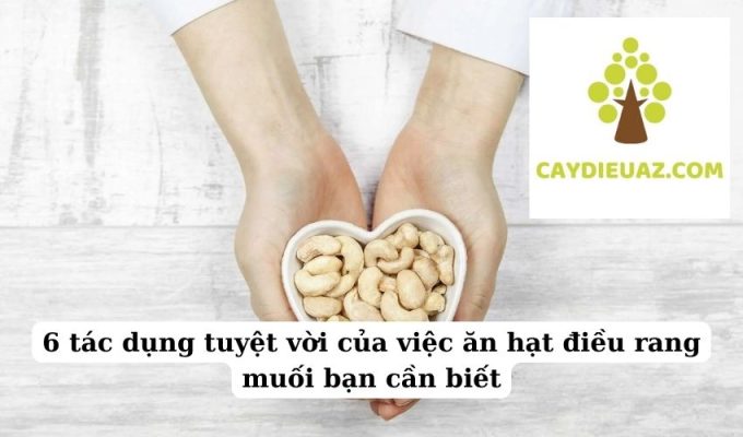 6 tác dụng tuyệt vời của việc ăn hạt điều rang muối bạn cần biết