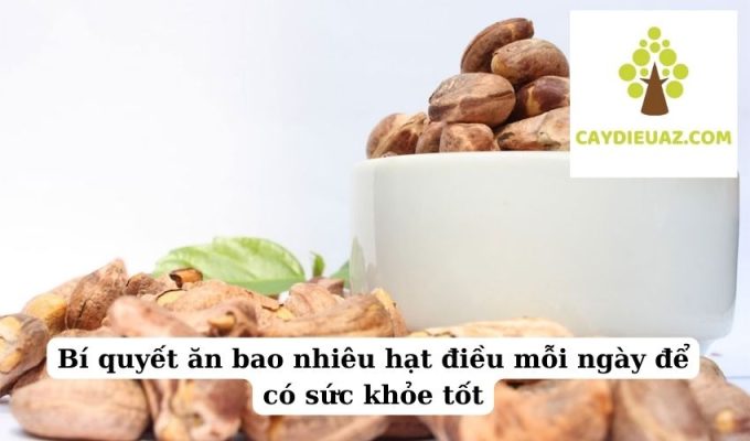 Bí quyết ăn bao nhiêu hạt điều mỗi ngày để có sức khỏe tốt