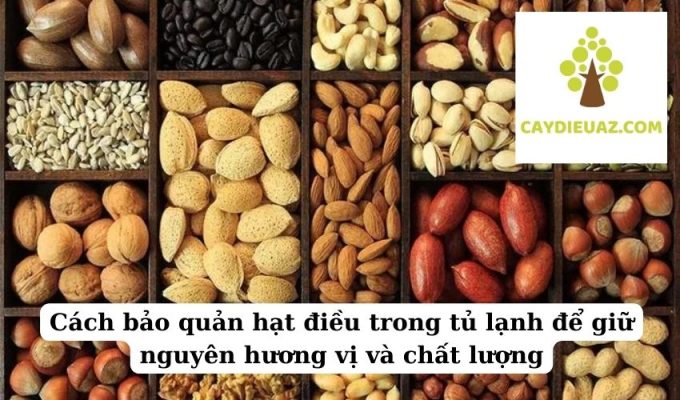 Cách bảo quản hạt điều trong tủ lạnh để giữ nguyên hương vị và chất lượng